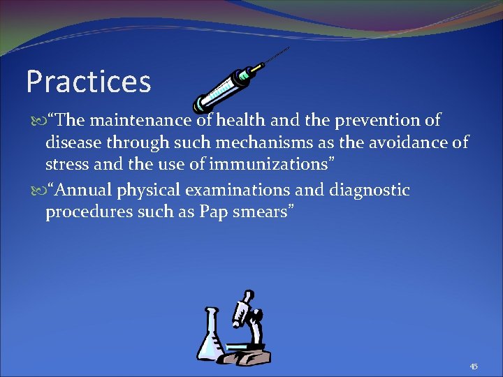 Practices “The maintenance of health and the prevention of disease through such mechanisms as