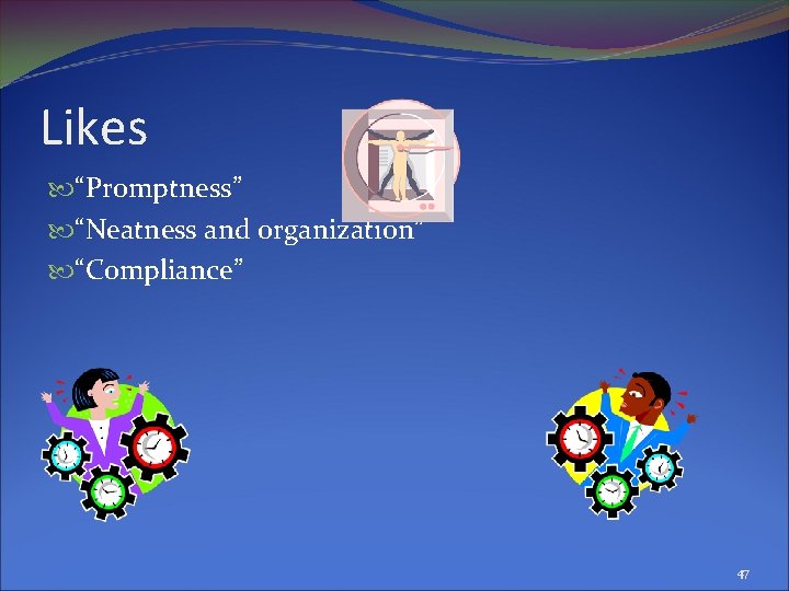 Likes “Promptness” “Neatness and organization” “Compliance” 47 