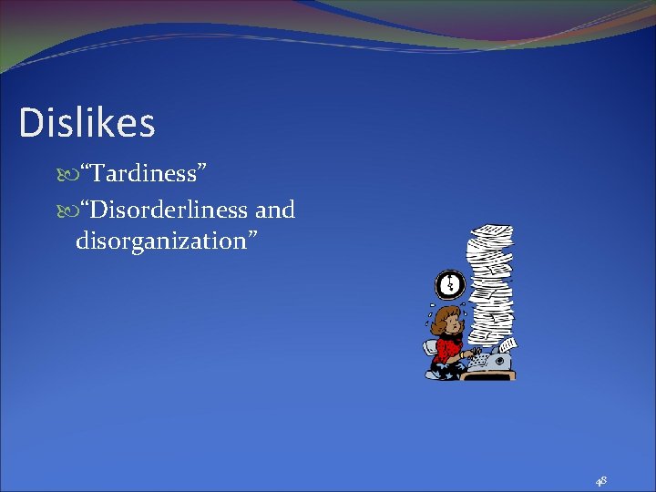 Dislikes “Tardiness” “Disorderliness and disorganization” 48 