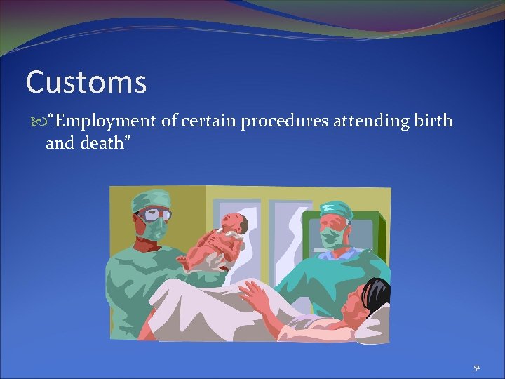 Customs “Employment of certain procedures attending birth and death” 51 