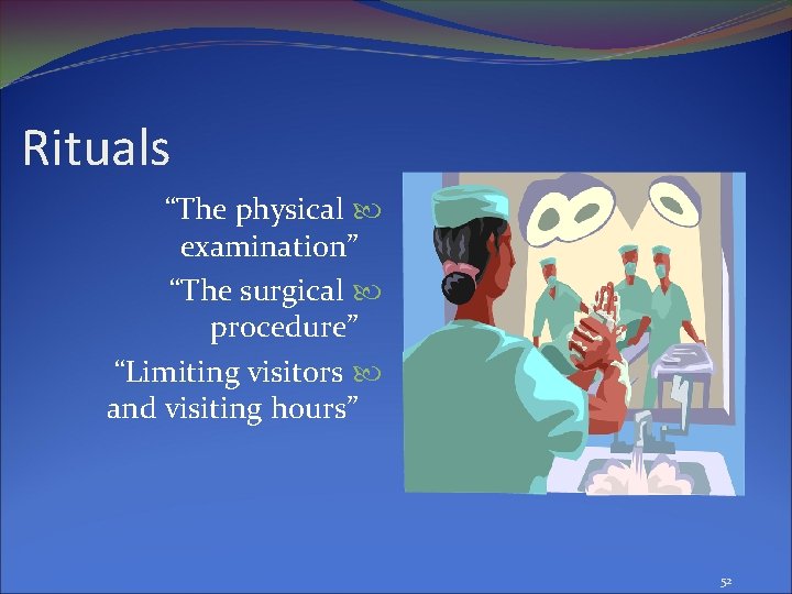 Rituals “The physical examination” “The surgical procedure” “Limiting visitors and visiting hours” 52 