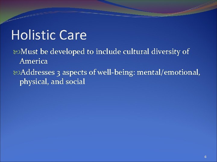 Holistic Care Must be developed to include cultural diversity of America Addresses 3 aspects
