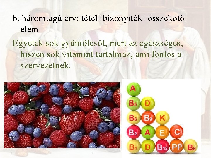 b, háromtagú érv: tétel+bizonyíték+összekötő elem Egyetek sok gyümölcsöt, mert az egészséges, hiszen sok vitamint