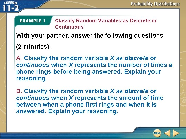 Classify Random Variables as Discrete or Continuous With your partner, answer the following questions Classify Random Variables as Discrete or Continuous With your partner, answer the following questions
