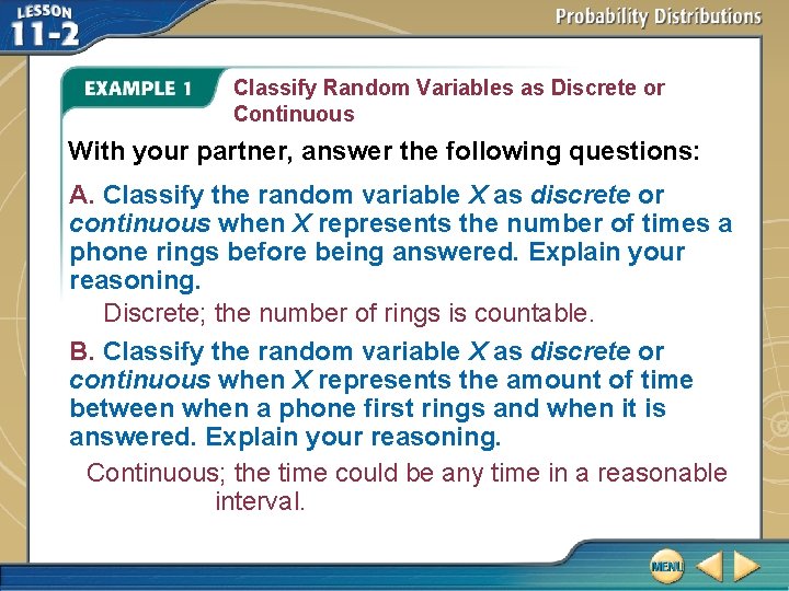 Classify Random Variables as Discrete or Continuous With your partner, answer the following questions: Classify Random Variables as Discrete or Continuous With your partner, answer the following questions: