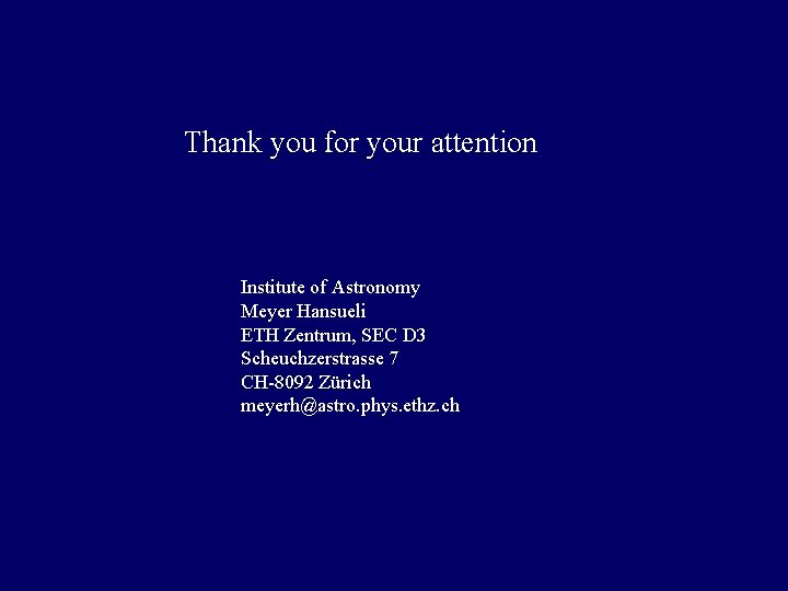 Thank you for your attention Institute of Astronomy Meyer Hansueli ETH Zentrum, SEC D