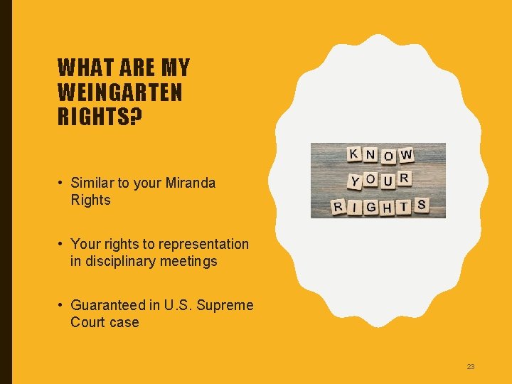 WHAT ARE MY WEINGARTEN RIGHTS? • Similar to your Miranda Rights • Your rights