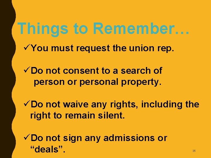 Things to Remember… üYou must request the union rep. üDo not consent to a