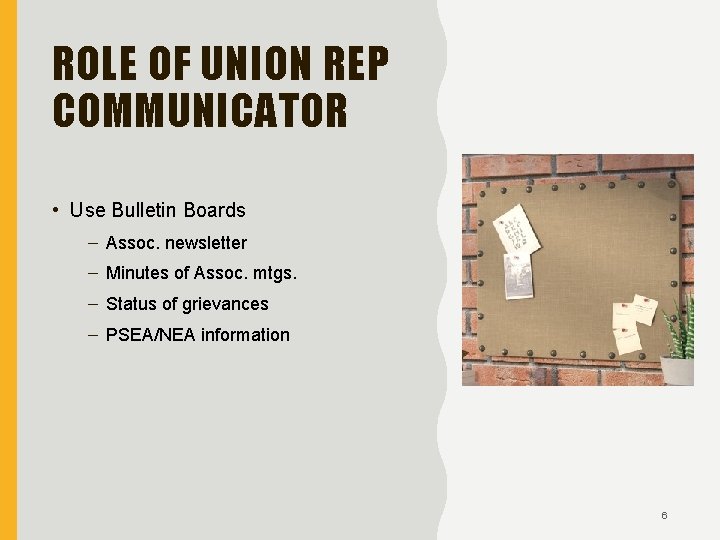 ROLE OF UNION REP COMMUNICATOR • Use Bulletin Boards – Assoc. newsletter – Minutes