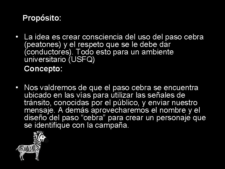 Propósito: • La idea es crear consciencia del uso del paso cebra (peatones) y