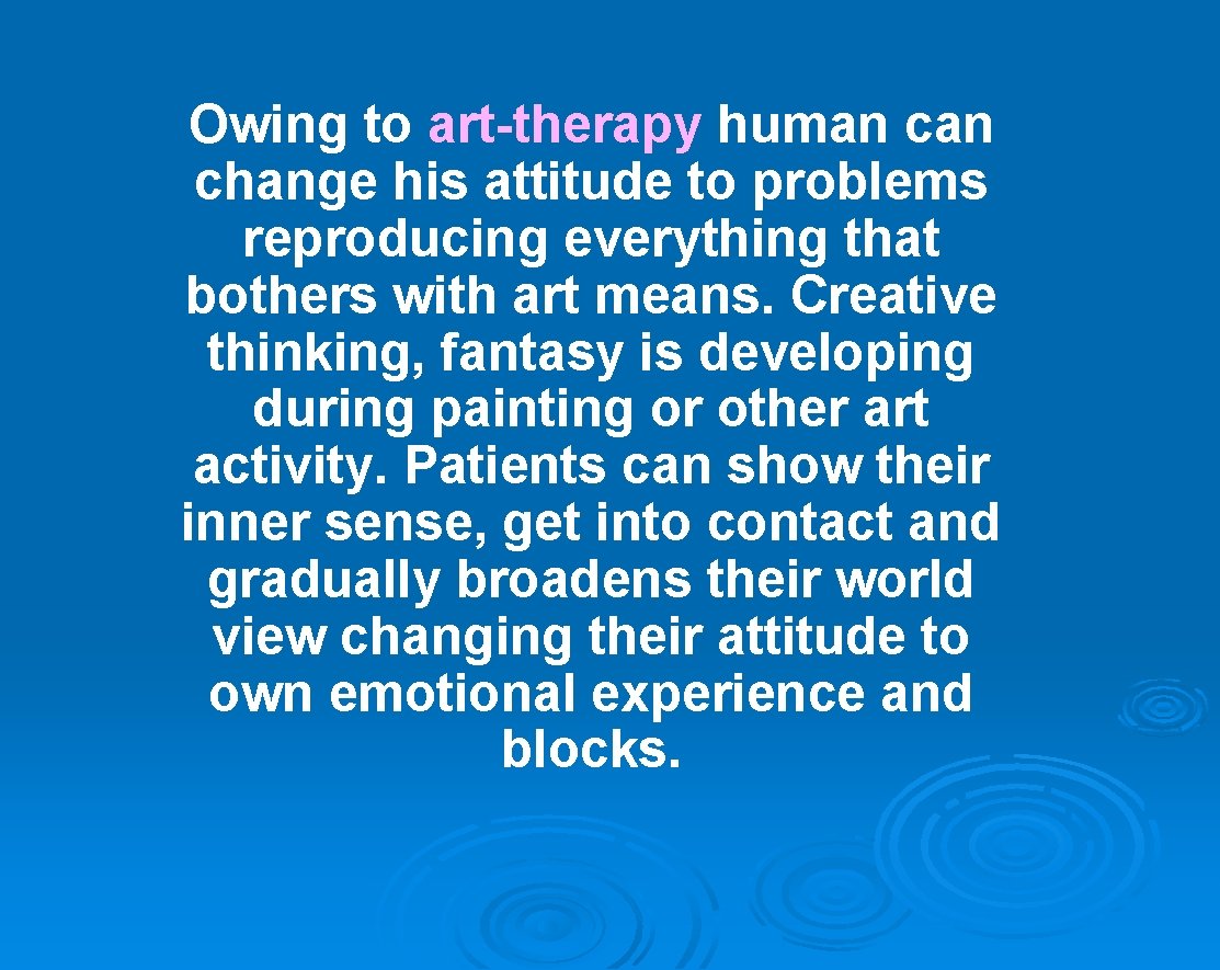 Owing to art-therapy human change his attitude to problems reproducing everything that bothers with