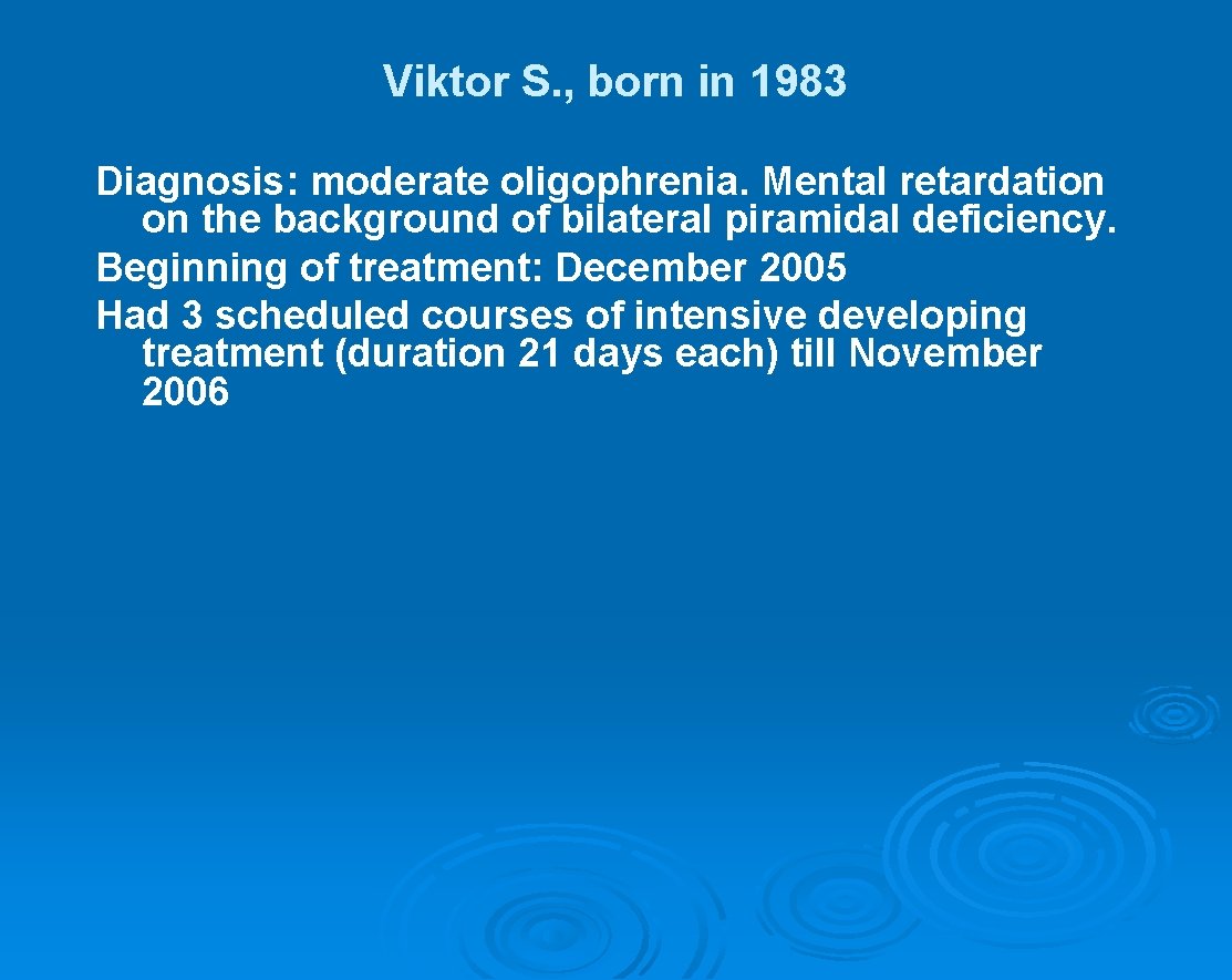 Viktor S. , born in 1983 Diagnosis: moderate oligophrenia. Mental retardation on the background