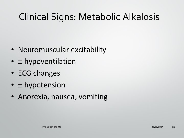 Clinical Signs: Metabolic Alkalosis • • • Neuromuscular excitability hypoventilation ECG changes hypotension Anorexia,