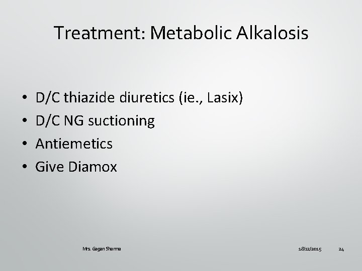 Treatment: Metabolic Alkalosis • • D/C thiazide diuretics (ie. , Lasix) D/C NG suctioning