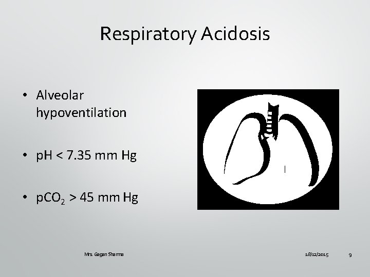 Respiratory Acidosis • Alveolar hypoventilation • p. H < 7. 35 mm Hg •