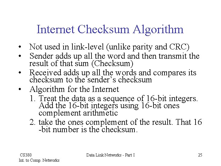 Internet Checksum Algorithm • Not used in link-level (unlike parity and CRC) • Sender