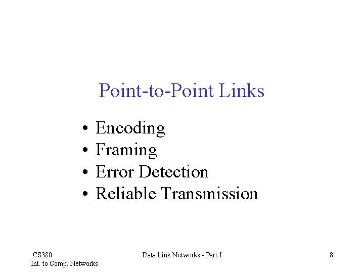 Point-to-Point Links • • Encoding Framing Error Detection Reliable Transmission CS 380 Int. to