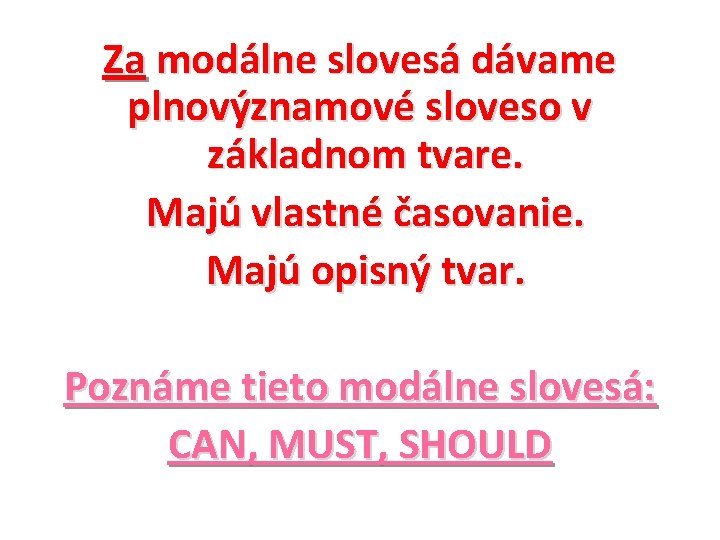 Za modálne slovesá dávame plnovýznamové sloveso v základnom tvare. Majú vlastné časovanie. Majú opisný