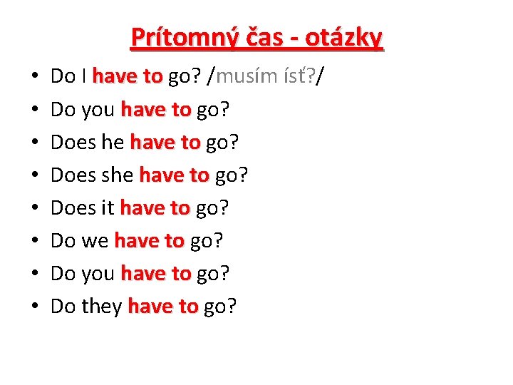 Prítomný čas - otázky • • Do I have to go? /musím ísť? /