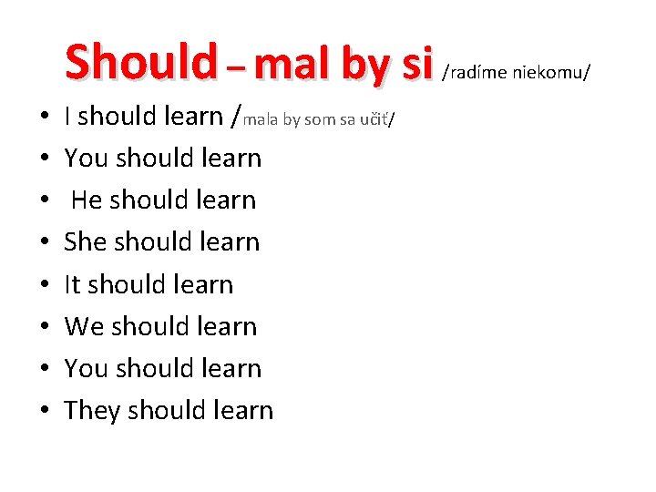 Should – mal by si • • I should learn /mala by som sa