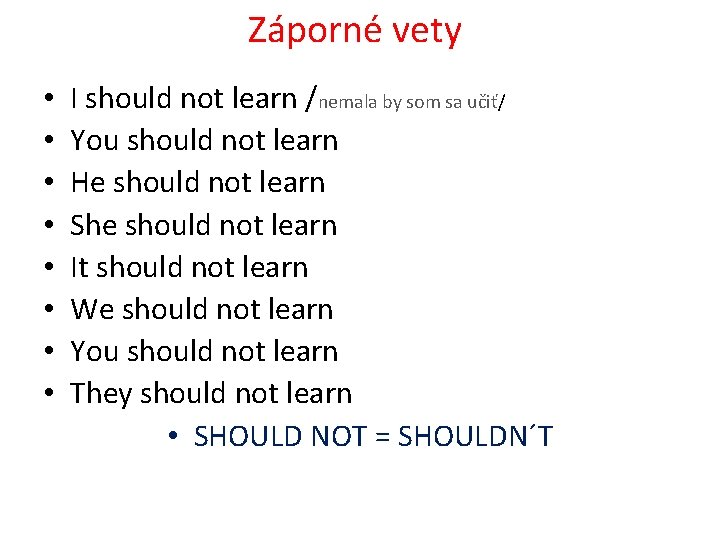 Záporné vety • • I should not learn /nemala by som sa učiť/ You