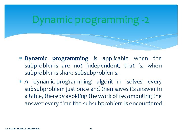 Dynamic programming -2 Dynamic programming is applicable when the subproblems are not independent, that
