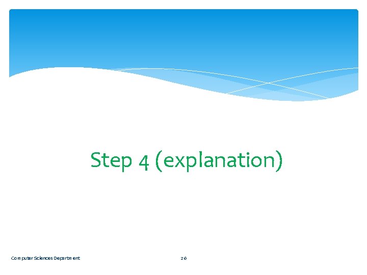 Step 4 (explanation) Computer Sciences Department 26 