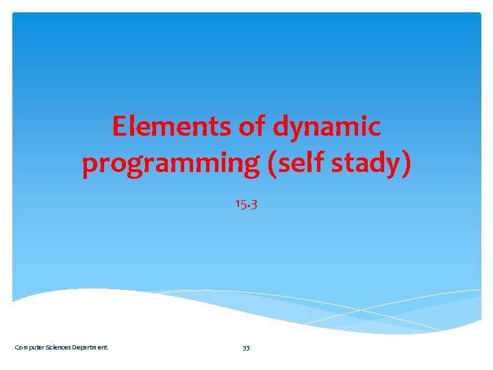 Elements of dynamic programming (self stady) 15. 3 Computer Sciences Department 33 