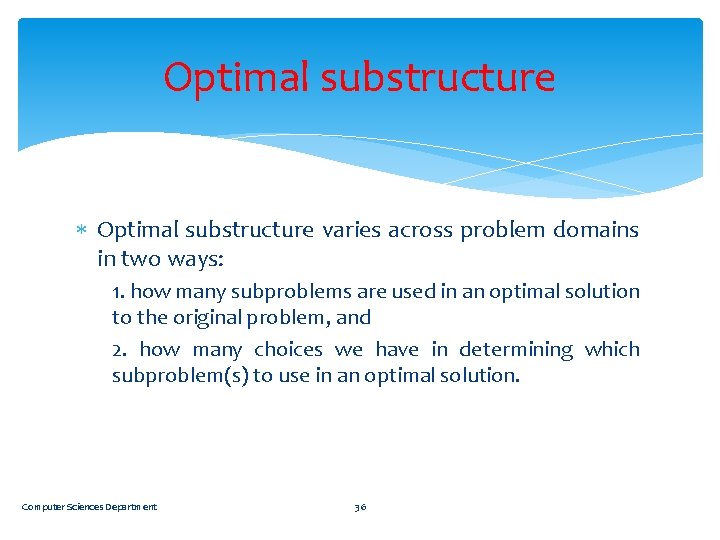 Optimal substructure varies across problem domains in two ways: 1. how many subproblems are
