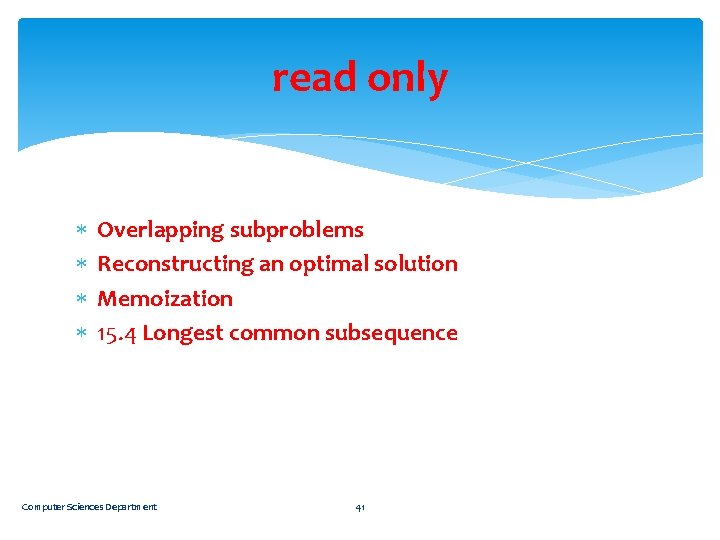 read only Overlapping subproblems Reconstructing an optimal solution Memoization 15. 4 Longest common subsequence