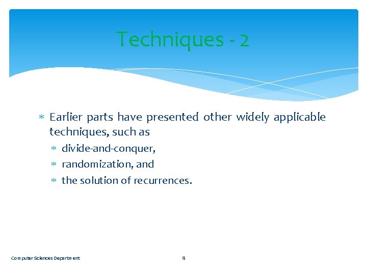 Techniques - 2 Earlier parts have presented other widely applicable techniques, such as divide-and-conquer,