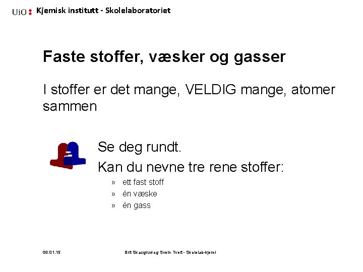 Kjemisk institutt - Skolelaboratoriet Faste stoffer, væsker og gasser I stoffer er det mange,