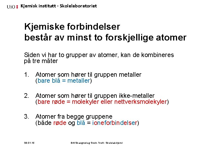 Kjemisk institutt - Skolelaboratoriet Kjemiske forbindelser består av minst to forskjellige atomer Siden vi