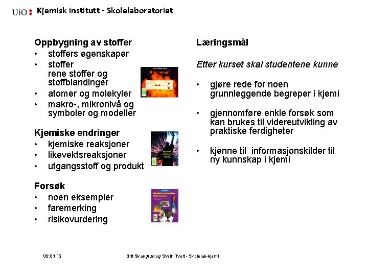 Kjemisk institutt - Skolelaboratoriet Oppbygning av stoffer • stoffers egenskaper • stoffer rene stoffer