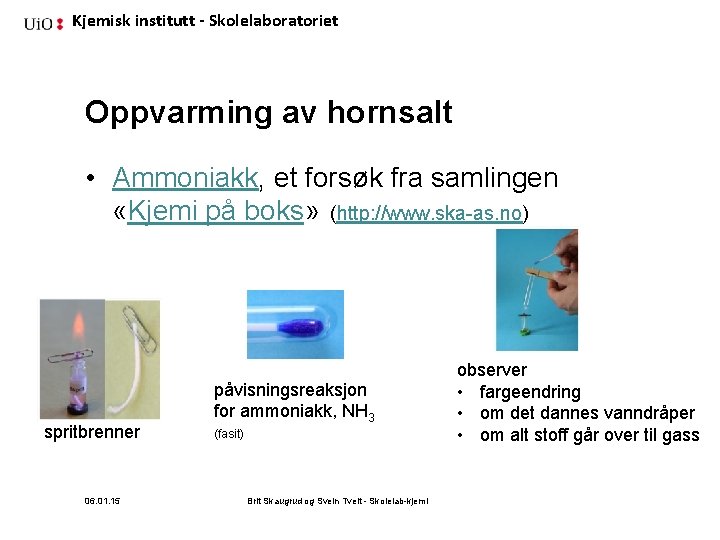 Kjemisk institutt - Skolelaboratoriet Oppvarming av hornsalt • Ammoniakk, et forsøk fra samlingen «Kjemi