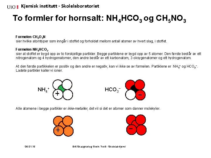 Kjemisk institutt - Skolelaboratoriet To formler for hornsalt: NH 4 HCO 3 og CH