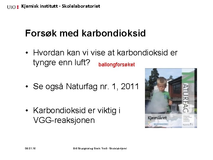 Kjemisk institutt - Skolelaboratoriet Forsøk med karbondioksid • Hvordan kan vi vise at karbondioksid