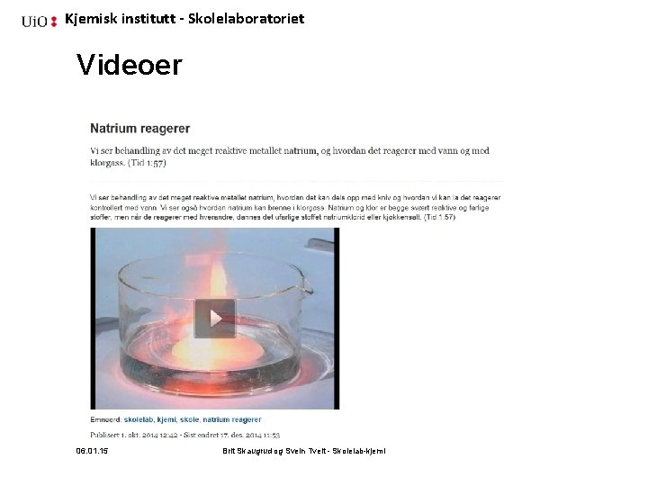 Kjemisk institutt - Skolelaboratoriet Videoer 06. 01. 15 Brit Skaugrud og Svein Tveit -