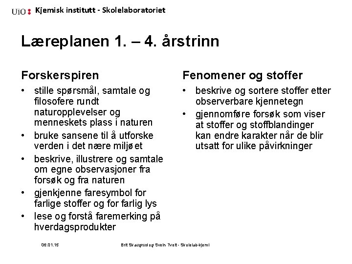 Kjemisk institutt - Skolelaboratoriet Læreplanen 1. – 4. årstrinn Forskerspiren Fenomener og stoffer •