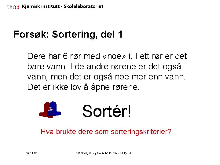Kjemisk institutt - Skolelaboratoriet Forsøk: Sortering, del 1 Dere har 6 rør med «noe»