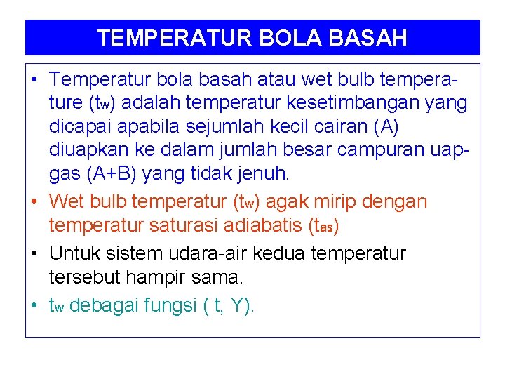 TEMPERATUR BOLA BASAH • Temperatur bola basah atau wet bulb temperature (tw) adalah temperatur