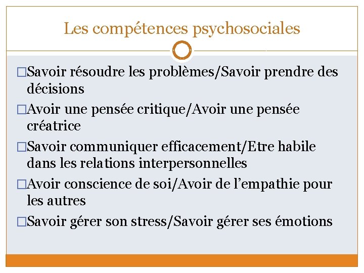 Les compétences psychosociales �Savoir résoudre les problèmes/Savoir prendre des décisions �Avoir une pensée critique/Avoir