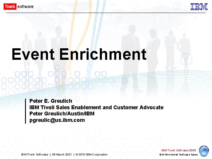 Event Enrichment Peter E. Greulich IBM Tivoli Sales Enablement and Customer Advocate Peter Greulich/Austin/IBM