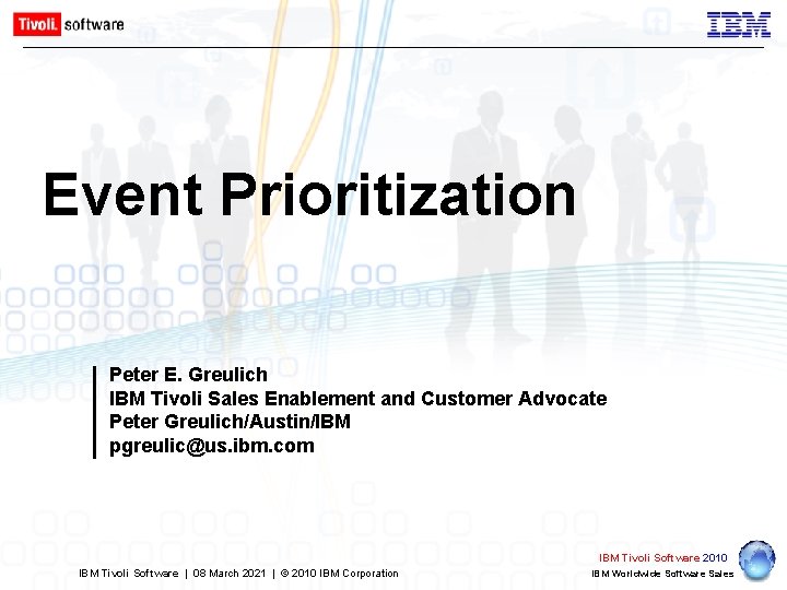 Event Prioritization Peter E. Greulich IBM Tivoli Sales Enablement and Customer Advocate Peter Greulich/Austin/IBM
