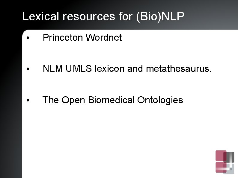 Lexical resources for (Bio)NLP • Princeton Wordnet • NLM UMLS lexicon and metathesaurus. •