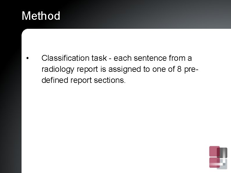 Method • Classification task - each sentence from a radiology report is assigned to