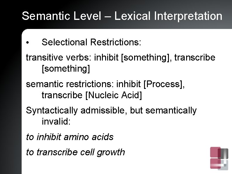 Semantic Level – Lexical Interpretation • Selectional Restrictions: transitive verbs: inhibit [something], transcribe [something]