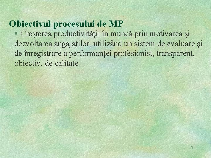 Obiectivul procesului de MP § Creşterea productivităţii în muncă prin motivarea şi dezvoltarea angajaţilor,