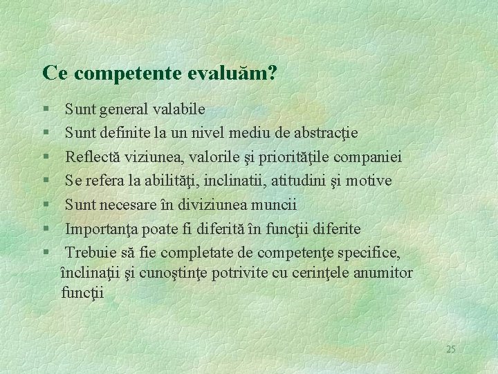 Ce competente evaluăm? § § § § Sunt general valabile Sunt definite la un