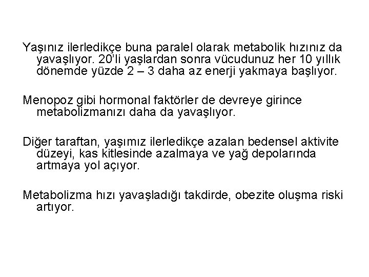 Yaşınız ilerledikçe buna paralel olarak metabolik hızınız da yavaşlıyor. 20’li yaşlardan sonra vücudunuz her